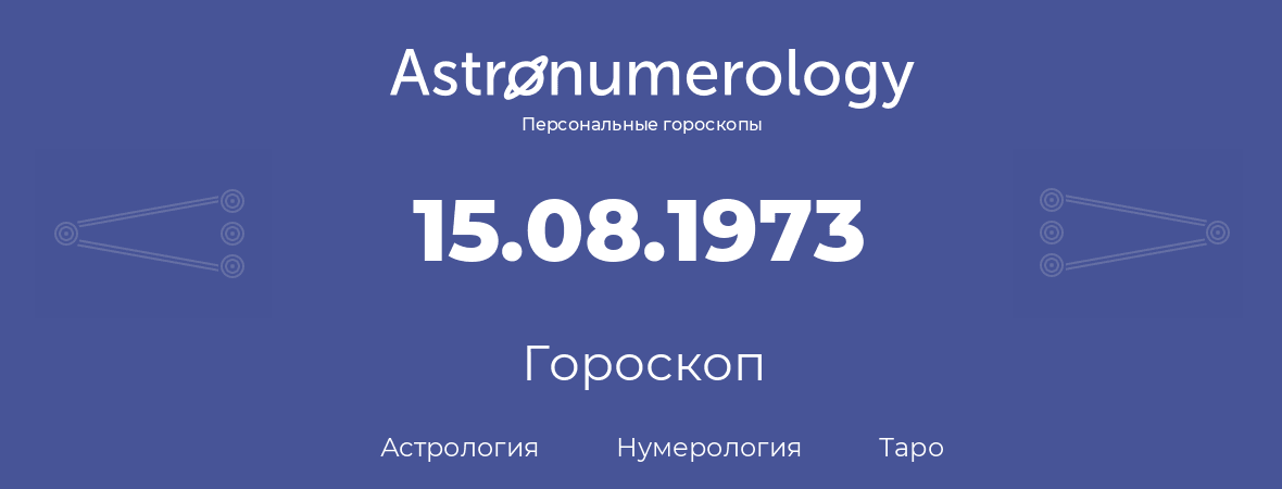 гороскоп астрологии, нумерологии и таро по дню рождения 15.08.1973 (15 августа 1973, года)