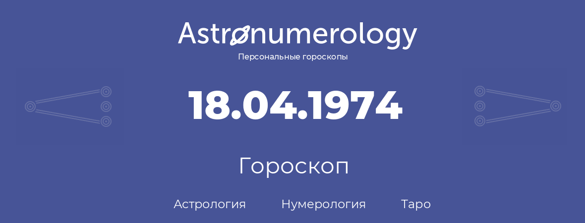 гороскоп астрологии, нумерологии и таро по дню рождения 18.04.1974 (18 апреля 1974, года)