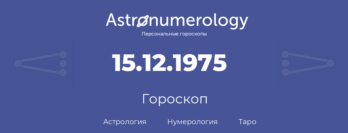 гороскоп астрологии, нумерологии и таро по дню рождения 15.12.1975 (15 декабря 1975, года)