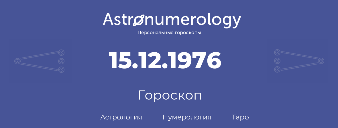 гороскоп астрологии, нумерологии и таро по дню рождения 15.12.1976 (15 декабря 1976, года)