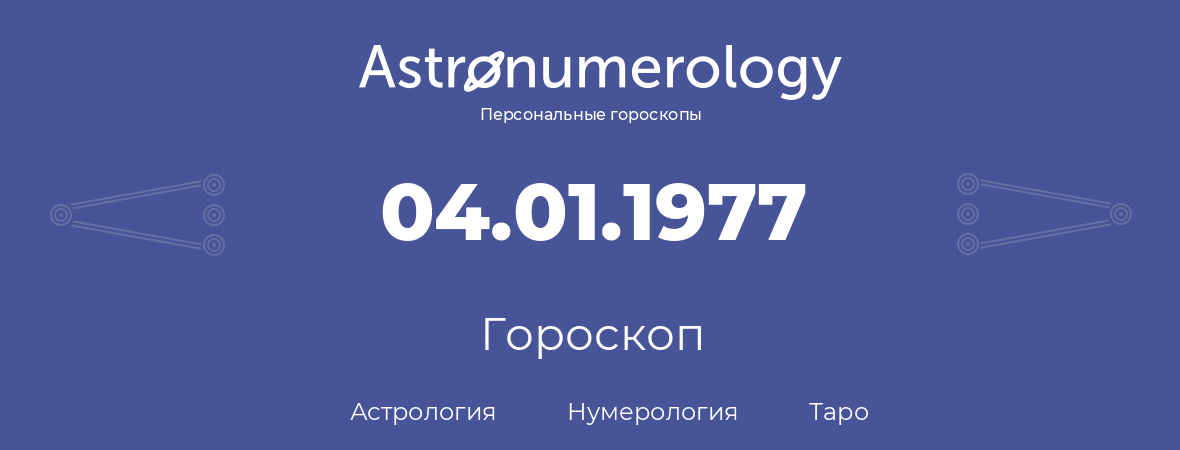 гороскоп астрологии, нумерологии и таро по дню рождения 04.01.1977 (4 января 1977, года)