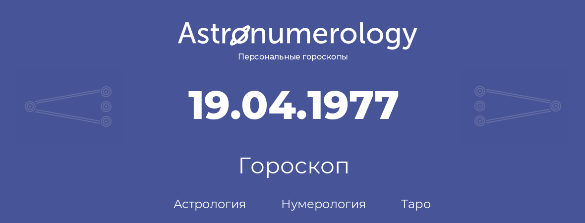 гороскоп астрологии, нумерологии и таро по дню рождения 19.04.1977 (19 апреля 1977, года)