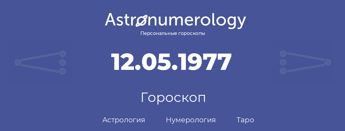 гороскоп астрологии, нумерологии и таро по дню рождения 12.05.1977 (12 мая 1977, года)