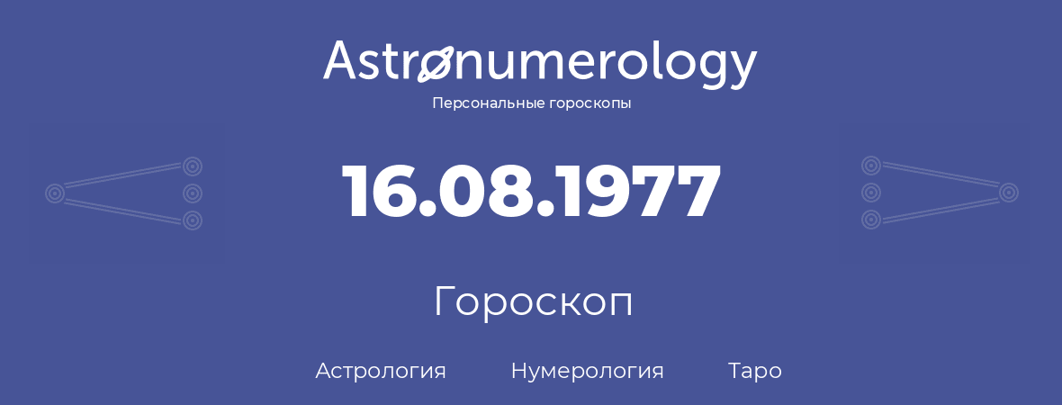 гороскоп астрологии, нумерологии и таро по дню рождения 16.08.1977 (16 августа 1977, года)
