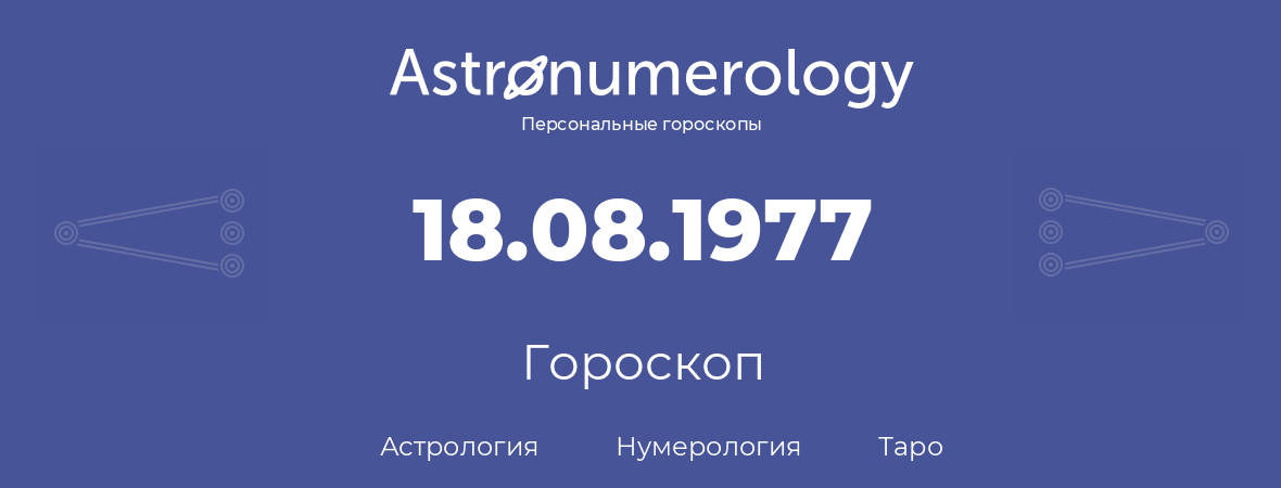 гороскоп астрологии, нумерологии и таро по дню рождения 18.08.1977 (18 августа 1977, года)