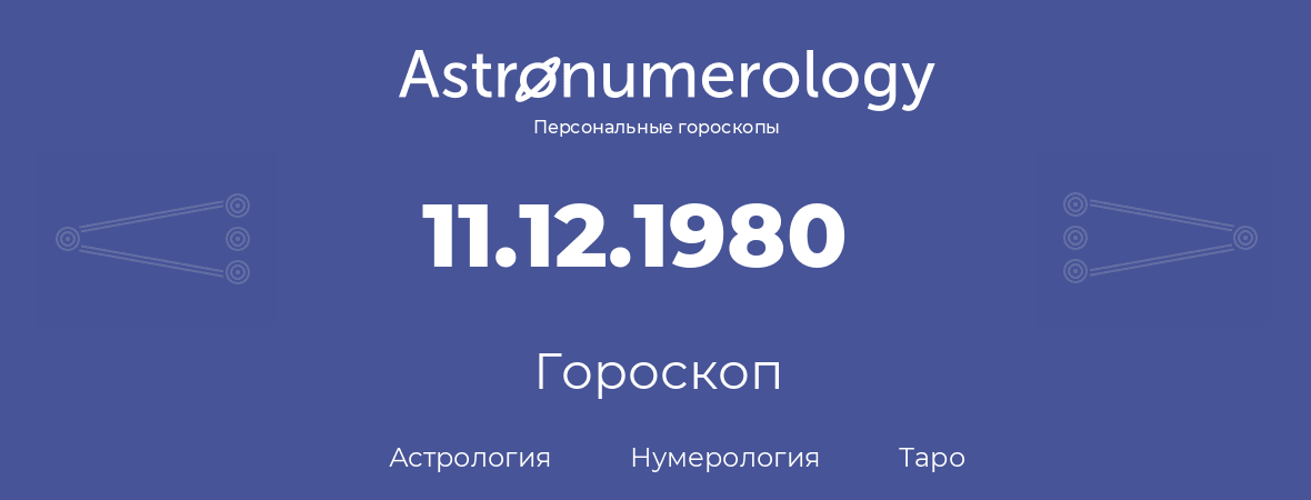 гороскоп астрологии, нумерологии и таро по дню рождения 11.12.1980 (11 декабря 1980, года)