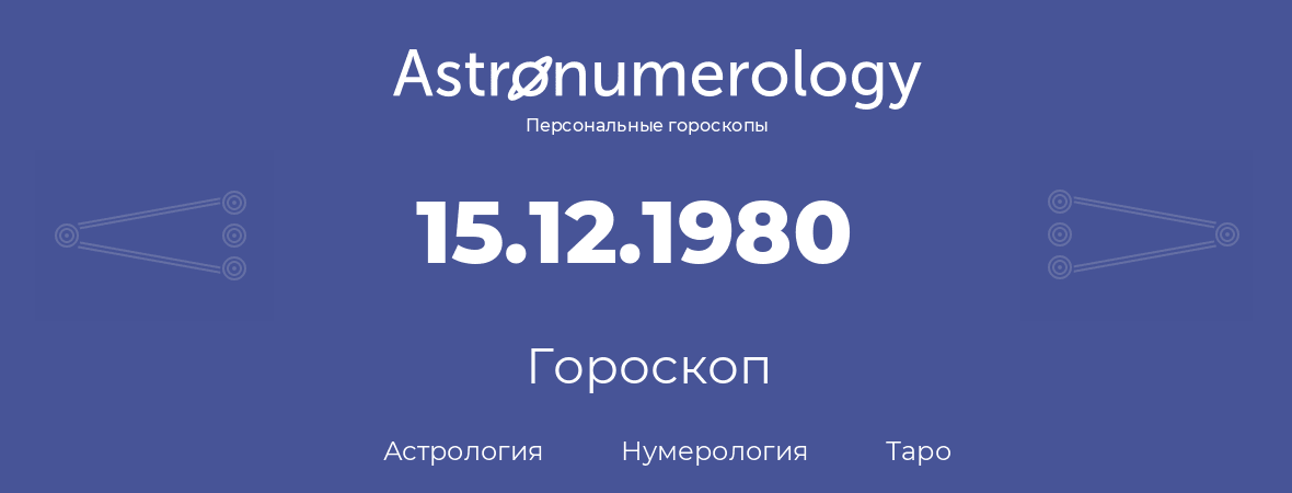 гороскоп астрологии, нумерологии и таро по дню рождения 15.12.1980 (15 декабря 1980, года)
