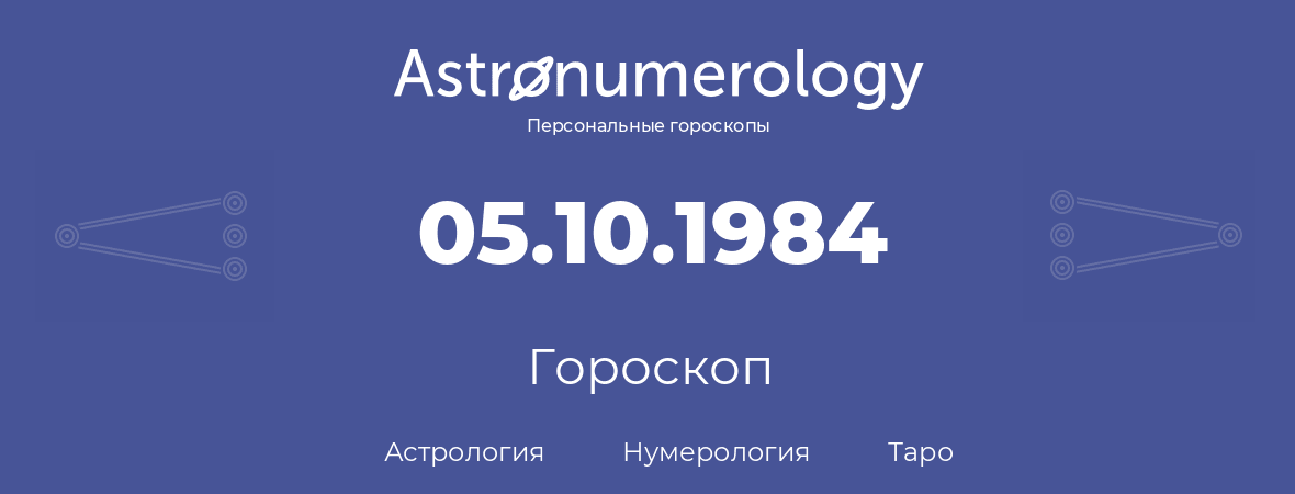 гороскоп астрологии, нумерологии и таро по дню рождения 05.10.1984 (05 октября 1984, года)