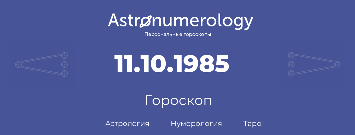 гороскоп астрологии, нумерологии и таро по дню рождения 11.10.1985 (11 октября 1985, года)