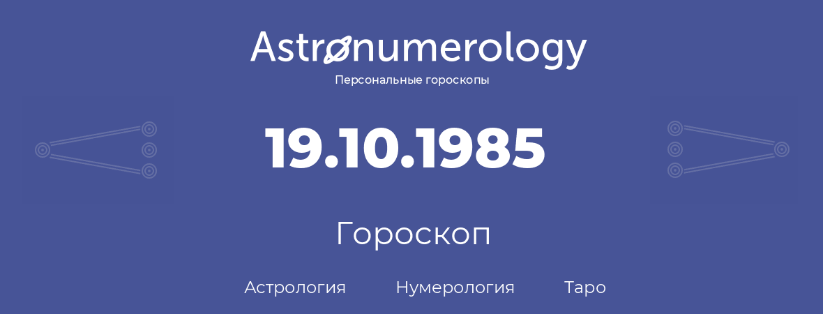 гороскоп астрологии, нумерологии и таро по дню рождения 19.10.1985 (19 октября 1985, года)