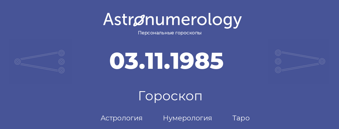 гороскоп астрологии, нумерологии и таро по дню рождения 03.11.1985 (03 ноября 1985, года)