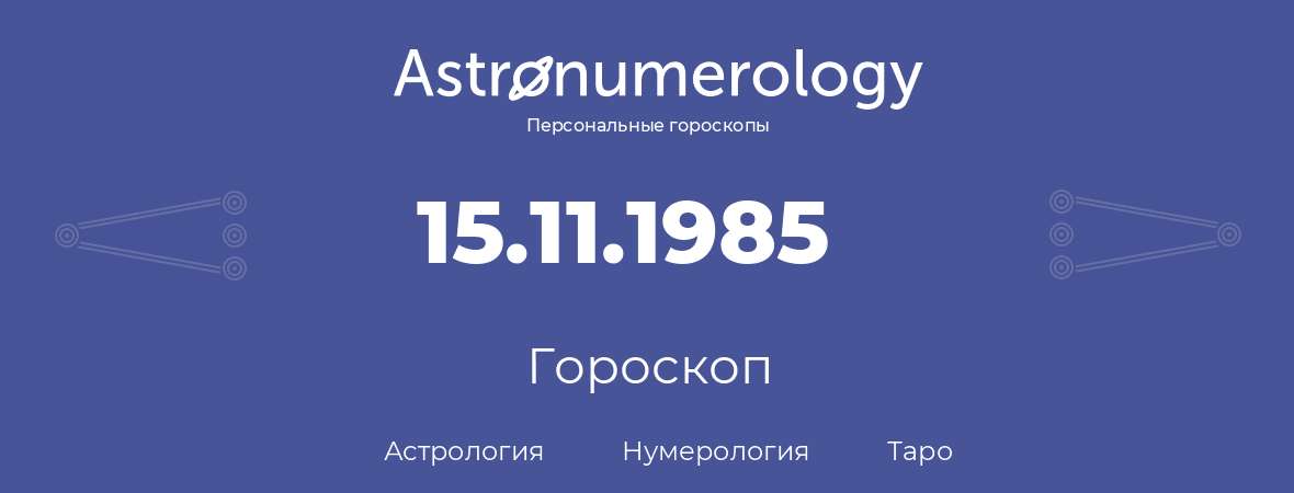гороскоп астрологии, нумерологии и таро по дню рождения 15.11.1985 (15 ноября 1985, года)