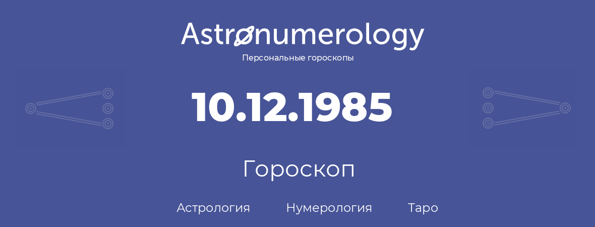 гороскоп астрологии, нумерологии и таро по дню рождения 10.12.1985 (10 декабря 1985, года)