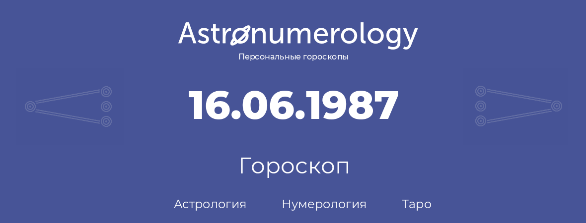 гороскоп астрологии, нумерологии и таро по дню рождения 16.06.1987 (16 июня 1987, года)