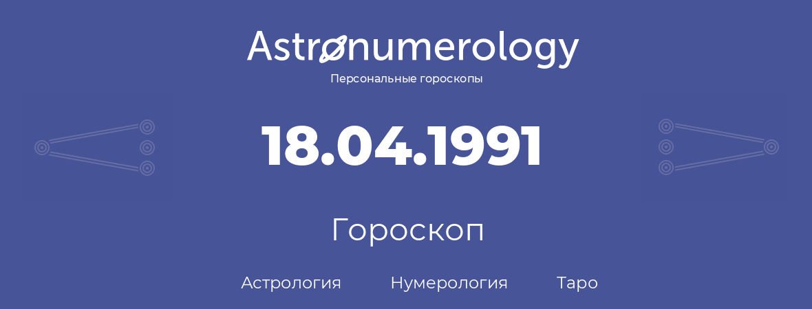 гороскоп астрологии, нумерологии и таро по дню рождения 18.04.1991 (18 апреля 1991, года)