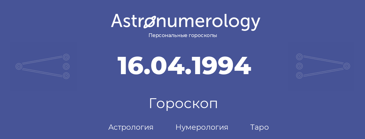 гороскоп астрологии, нумерологии и таро по дню рождения 16.04.1994 (16 апреля 1994, года)