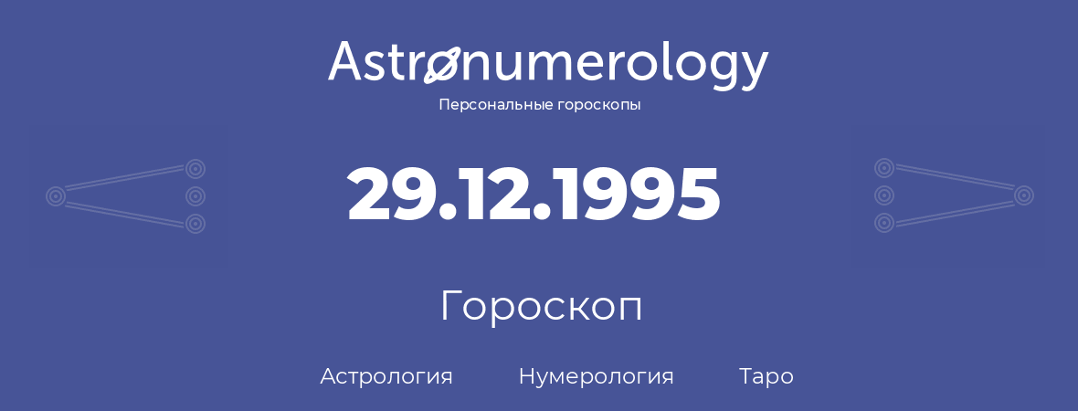 гороскоп астрологии, нумерологии и таро по дню рождения 29.12.1995 (29 декабря 1995, года)