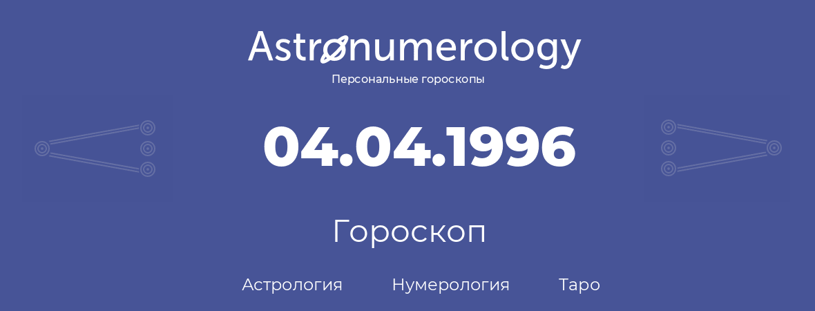 гороскоп астрологии, нумерологии и таро по дню рождения 04.04.1996 (4 апреля 1996, года)