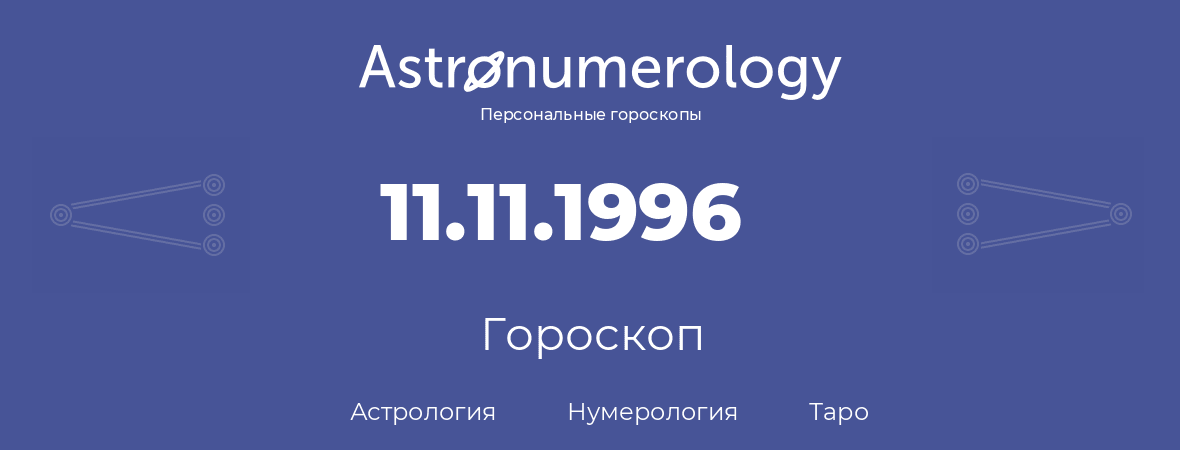 гороскоп астрологии, нумерологии и таро по дню рождения 11.11.1996 (11 ноября 1996, года)