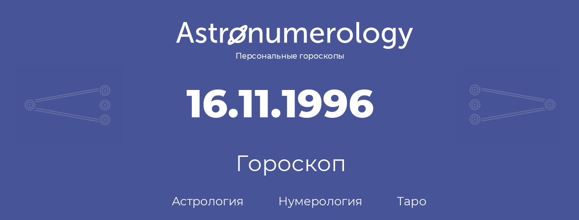 гороскоп астрологии, нумерологии и таро по дню рождения 16.11.1996 (16 ноября 1996, года)
