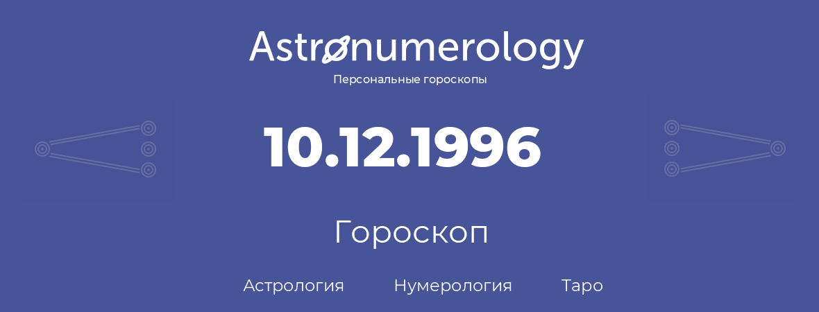 гороскоп астрологии, нумерологии и таро по дню рождения 10.12.1996 (10 декабря 1996, года)