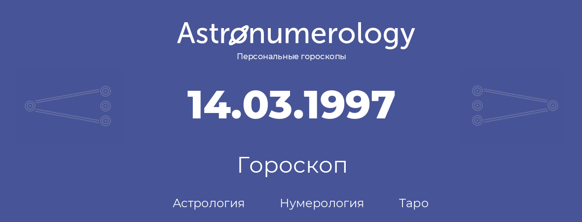 гороскоп астрологии, нумерологии и таро по дню рождения 14.03.1997 (14 марта 1997, года)