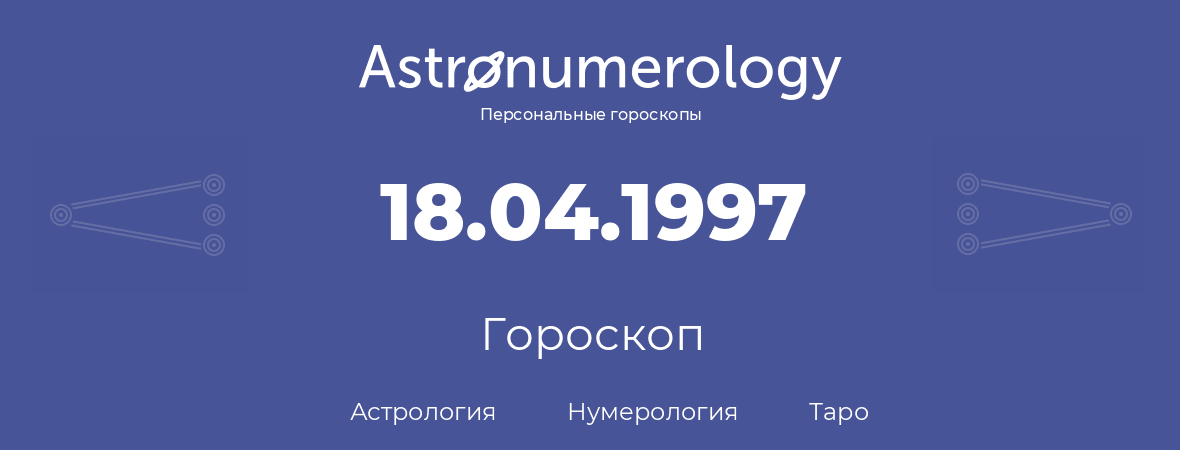 гороскоп астрологии, нумерологии и таро по дню рождения 18.04.1997 (18 апреля 1997, года)