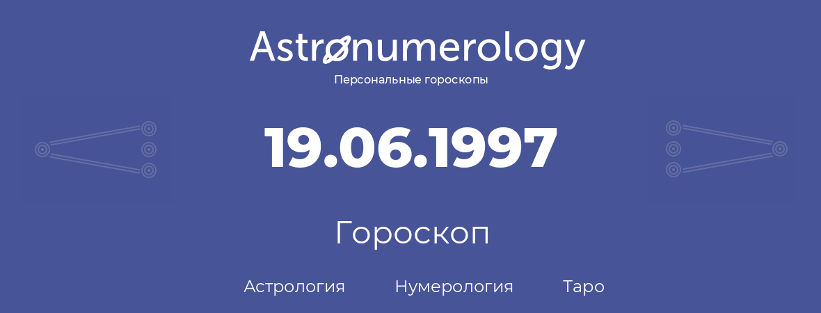 гороскоп астрологии, нумерологии и таро по дню рождения 19.06.1997 (19 июня 1997, года)