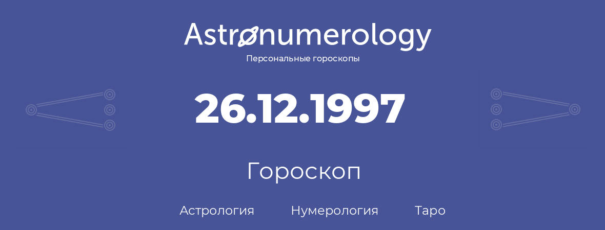 гороскоп астрологии, нумерологии и таро по дню рождения 26.12.1997 (26 декабря 1997, года)