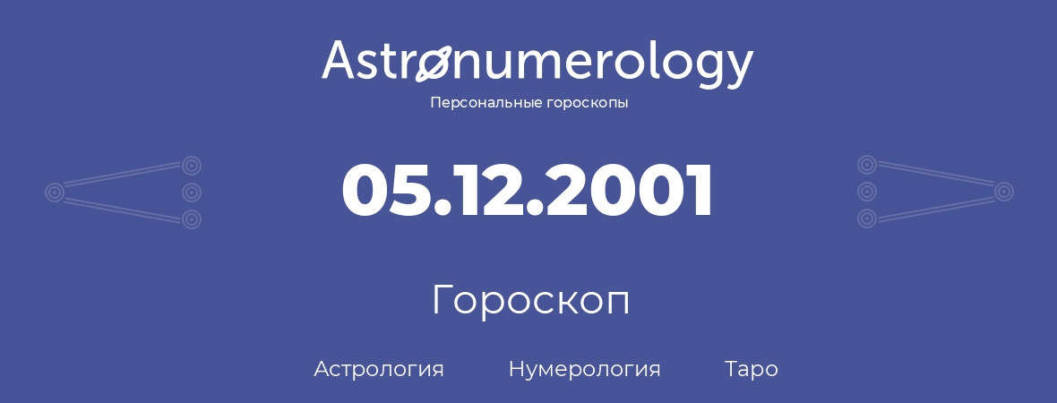 гороскоп астрологии, нумерологии и таро по дню рождения 05.12.2001 (05 декабря 2001, года)