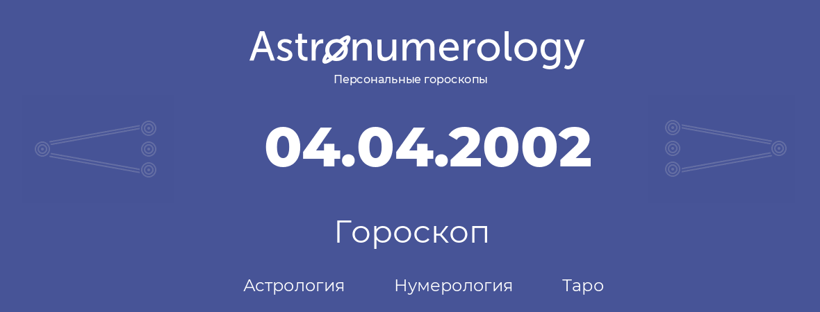 гороскоп астрологии, нумерологии и таро по дню рождения 04.04.2002 (4 апреля 2002, года)