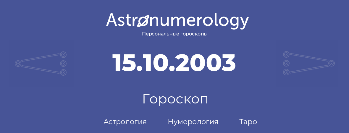 гороскоп астрологии, нумерологии и таро по дню рождения 15.10.2003 (15 октября 2003, года)