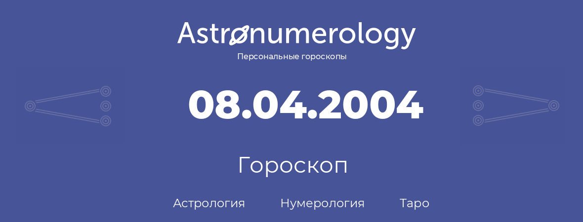 гороскоп астрологии, нумерологии и таро по дню рождения 08.04.2004 (8 апреля 2004, года)