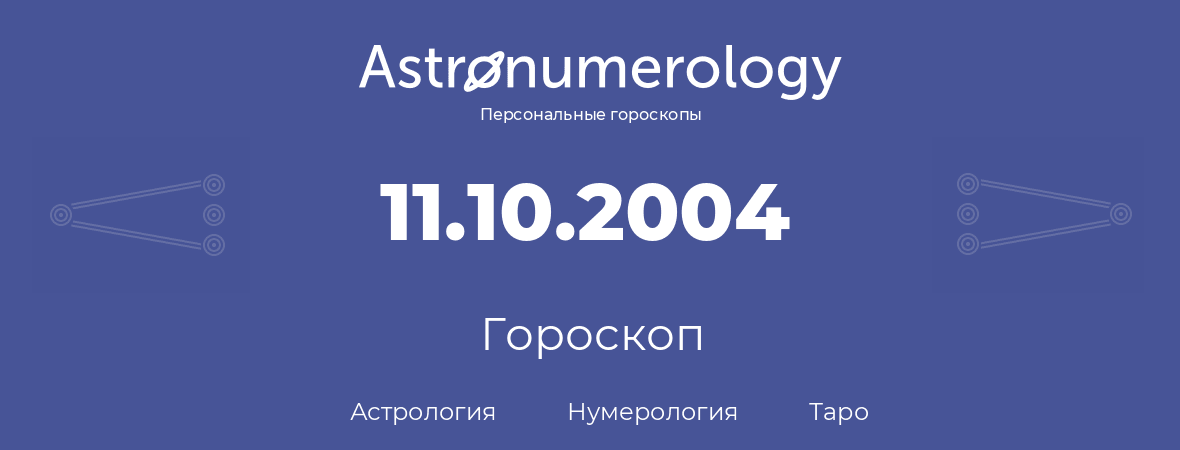 гороскоп астрологии, нумерологии и таро по дню рождения 11.10.2004 (11 октября 2004, года)