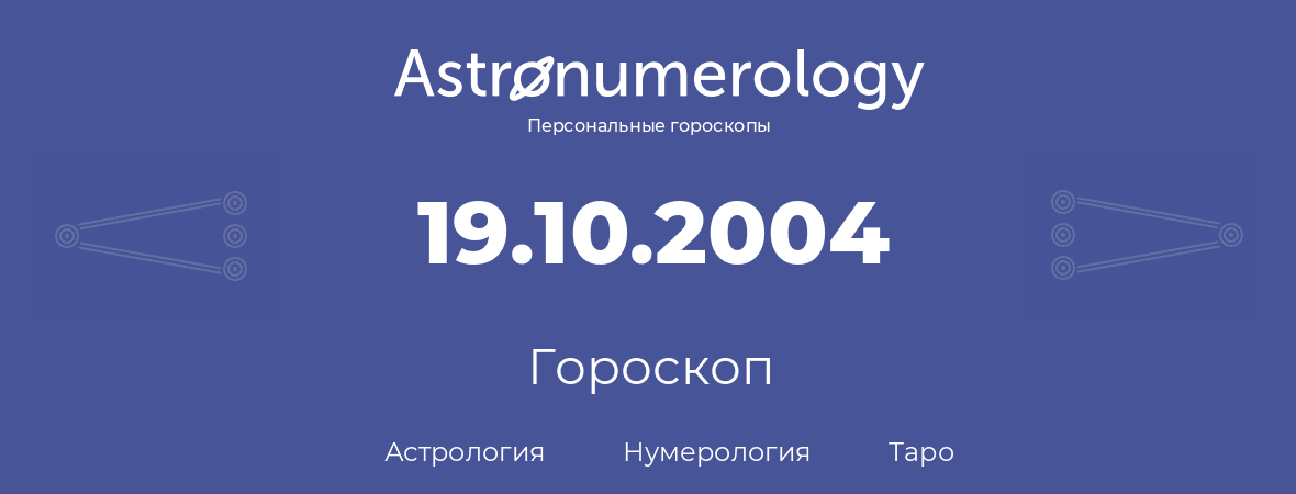 гороскоп астрологии, нумерологии и таро по дню рождения 19.10.2004 (19 октября 2004, года)