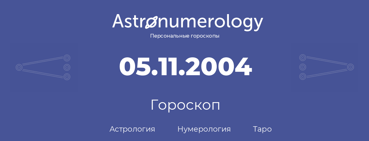 гороскоп астрологии, нумерологии и таро по дню рождения 05.11.2004 (05 ноября 2004, года)