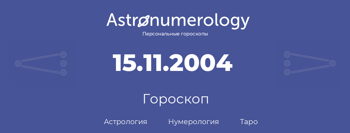 гороскоп астрологии, нумерологии и таро по дню рождения 15.11.2004 (15 ноября 2004, года)