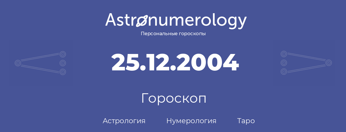 гороскоп астрологии, нумерологии и таро по дню рождения 25.12.2004 (25 декабря 2004, года)