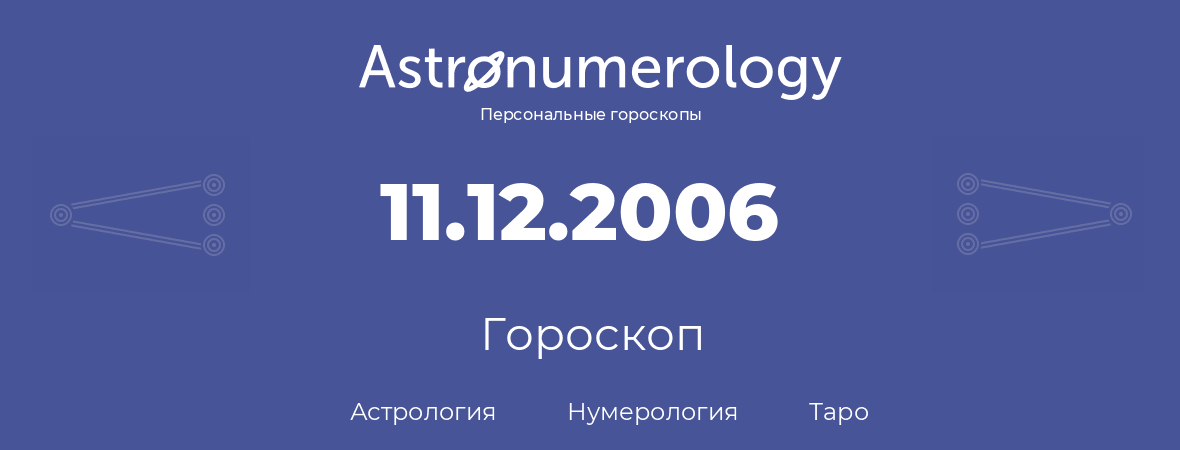 гороскоп астрологии, нумерологии и таро по дню рождения 11.12.2006 (11 декабря 2006, года)