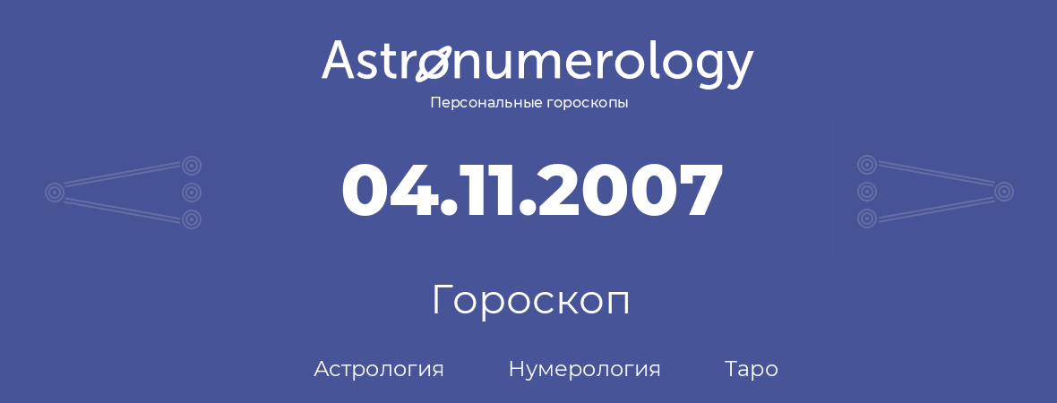 гороскоп астрологии, нумерологии и таро по дню рождения 04.11.2007 (04 ноября 2007, года)