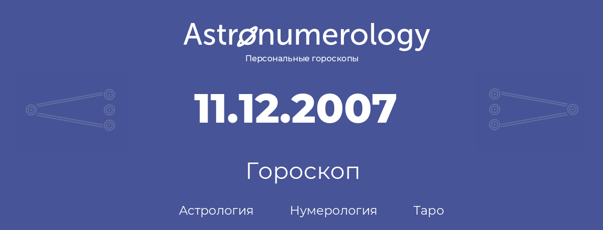 гороскоп астрологии, нумерологии и таро по дню рождения 11.12.2007 (11 декабря 2007, года)
