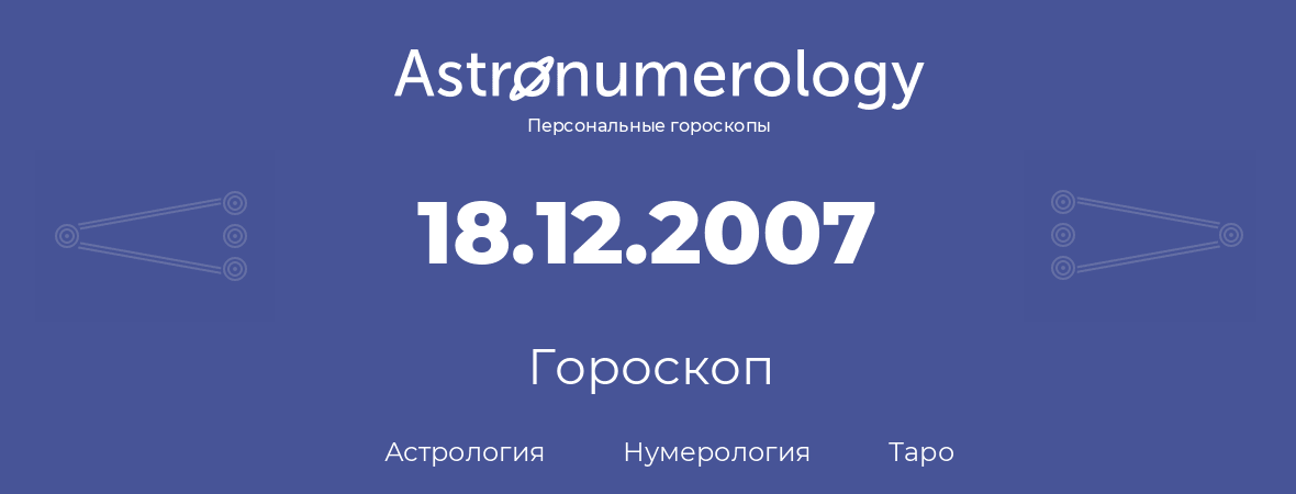 гороскоп астрологии, нумерологии и таро по дню рождения 18.12.2007 (18 декабря 2007, года)
