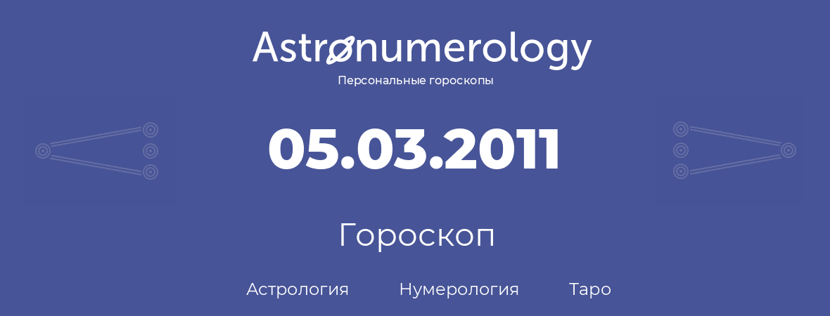гороскоп астрологии, нумерологии и таро по дню рождения 05.03.2011 (5 марта 2011, года)