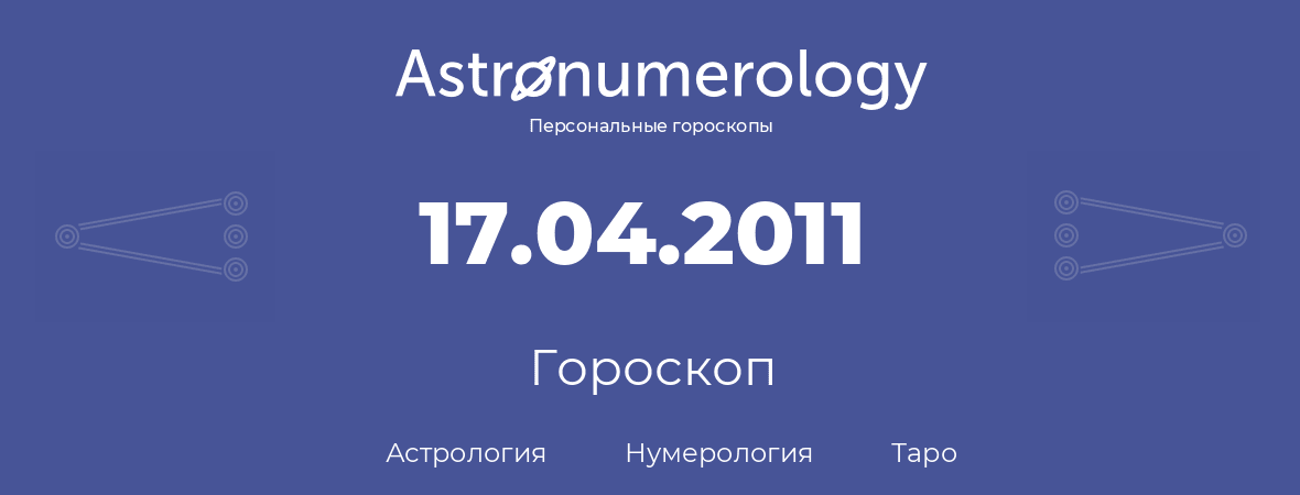 гороскоп астрологии, нумерологии и таро по дню рождения 17.04.2011 (17 апреля 2011, года)