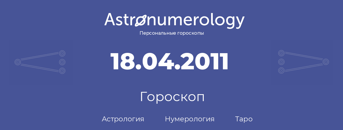 гороскоп астрологии, нумерологии и таро по дню рождения 18.04.2011 (18 апреля 2011, года)