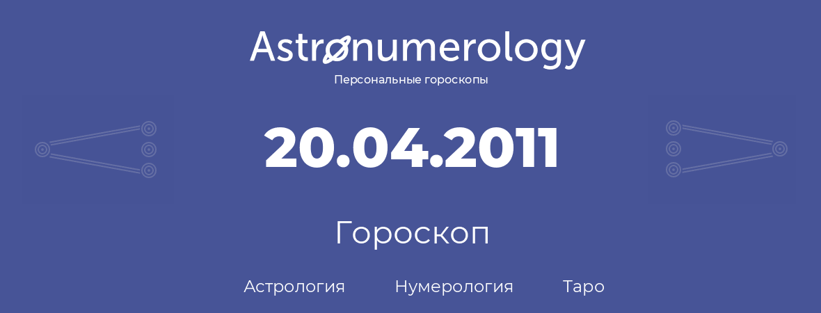 гороскоп астрологии, нумерологии и таро по дню рождения 20.04.2011 (20 апреля 2011, года)