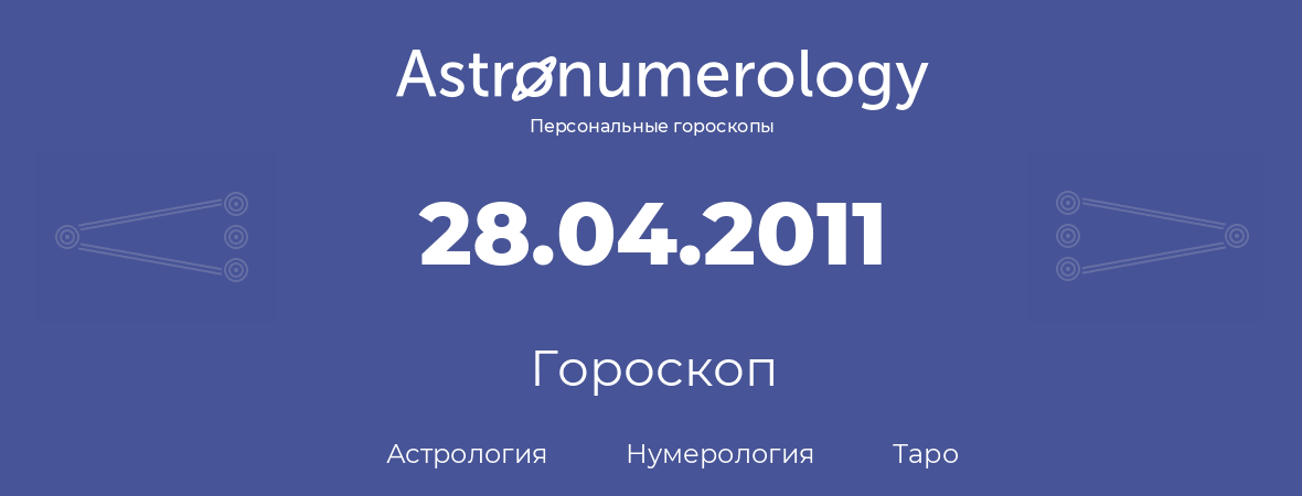 гороскоп астрологии, нумерологии и таро по дню рождения 28.04.2011 (28 апреля 2011, года)