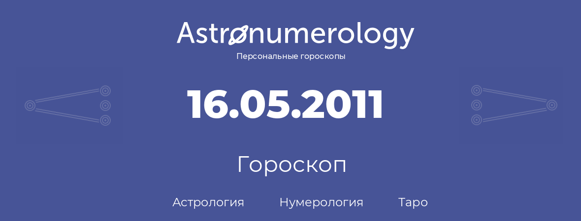 гороскоп астрологии, нумерологии и таро по дню рождения 16.05.2011 (16 мая 2011, года)