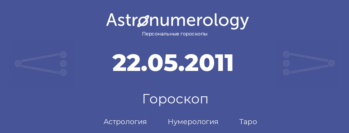 гороскоп астрологии, нумерологии и таро по дню рождения 22.05.2011 (22 мая 2011, года)
