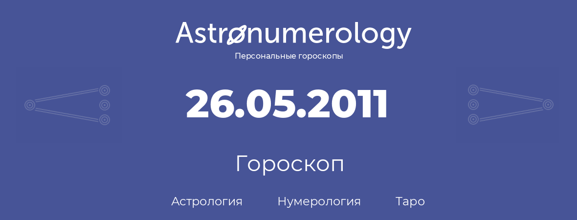 гороскоп астрологии, нумерологии и таро по дню рождения 26.05.2011 (26 мая 2011, года)
